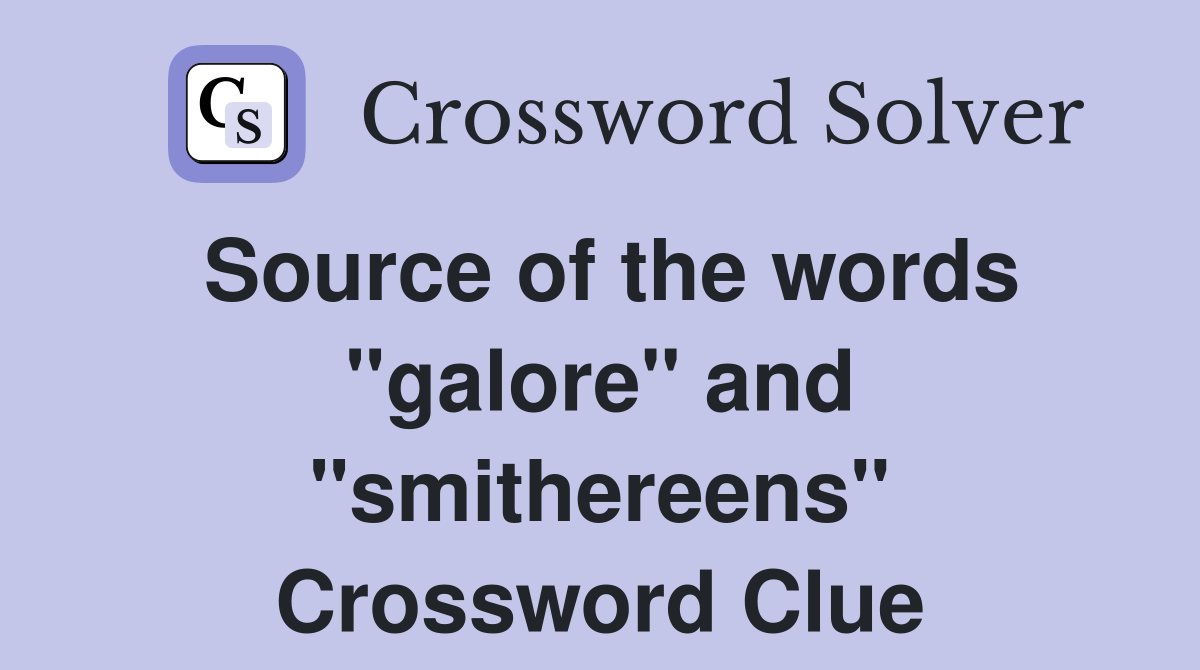 Source of the words "galore" and "smithereens" Crossword Clue Answers